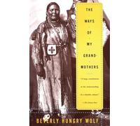 The Ways of My Grandmothers: The Classic Tribute to Blackfoot Women's Wisdom, Tribal History, and Vanishing Culture
