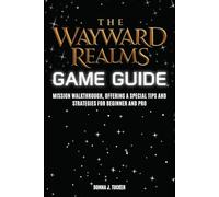 THE WAYWARD REALMS GAME GUIDE: Mission Walkthrough, Offering a Special Tips and Strategies for Beginner and Pro