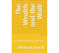 The Wealth and the Walk: A Commentary on Ephesians