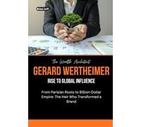 The Wealth Architect: Gerard Wertheimer Rise to Global Influence: From Parisian Roots to Billion-Dollar Empire: The Heir Who Transformed a Brand