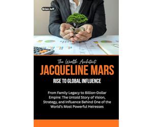 The Wealth Architect: Jacqueline Mars Rise to Global Influence: From Family Legacy to Billion-Dollar Empire: The Untold Story of Vision, Strategy, and Influence Behind One of the World’s Most Powerful