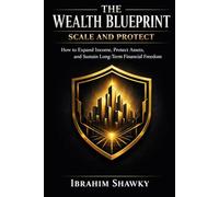 THE WEALTH BLUEPRINT: SCALE AND PROTECT: How to Expand Income, Protect Assets, and Sustain Long-Term Financial Freedom