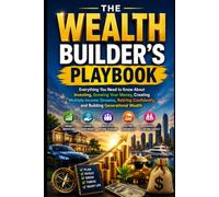 The Wealth Builder's Playbook: Everything You Need to Know About Investing, Growing Your Money, Creating Multiple Income Streams, Retiring Confidently, and Building Generational Wealth