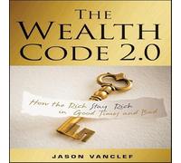The Wealth Code 2.0: How the Rich Stay Rich in Good Times and Bad