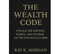The Wealth Code: Unlocking the Mindset, Strategy & Identity Behind Real Financial Freedom