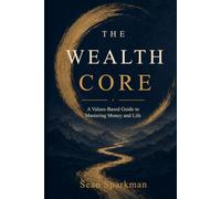 The Wealth Core: A Values-Based Guide to Mastering Money and Life