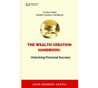 The Wealth Creation Handbook:: Unlocking Financial Success