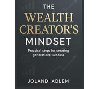 The Wealth Creator’s Mindset: Practical Steps for Creating Generational Success