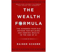 The Wealth Formula The Hundred-Year-Old Method for Building and Keeping Wealth in the Age of AI - Rainer Schorr - Skyhorse - ebook (ePub) - Livre