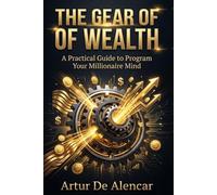 The Wealth Gear: The Practical Guide to Programming Your Millionaire Mind