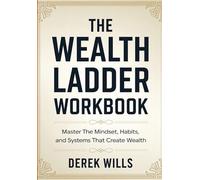 The Wealth Ladder Workbook: Master The Mindset, Habits, and Systems That Create Wealth