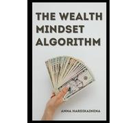 THE WEALTH MINDSET ALGORITHM: A Practical Philosophy for Creating Wealth Through Thought