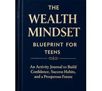 The Wealth Mindset Blueprint For Teens: Inspired by 13 Timeless Principles to an Activity based book to Build Thinking Ability in Proven Ways to Achieve wealth Mindset