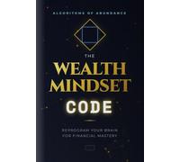 The Wealth Mindset Code: Unlocking the Mental Blueprints of Financial Freedom