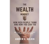 The Wealth Mindset: How Rich People Think And How You Can Too