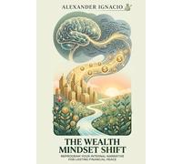 The Wealth Mindset Shift: Reprogram your internal narrative for lasting financial peace