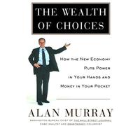 The Wealth Of Choices: How The New Economy Puts Power In Your Hands And Money In Your Pockets