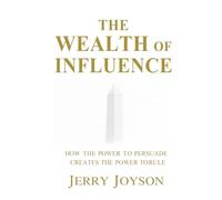 The Wealth of Influence: How The Power to Persuade Creates the Power to Rule