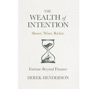 The Wealth of Intention: Slower. Wiser. Richer. Fortune Beyond Finance