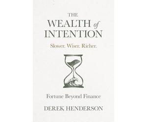 The Wealth of Intention: Slower. Wiser. Richer. Fortune Beyond Finance