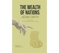 THE WEALTH OF NATIONS: ADAM SMITH: Special edition with biography and historical context