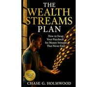 The Wealth Streams Plan: How to Swap Your Paycheck for Money Streams That Never End: Design Self-Sustaining Income Systems for Permanent Financial Freedom and Practical Independence