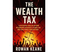 The Wealth Tax: A Dystopian Thriller on How Billionaires Hijacked a Global Tax and Took Power from Nations
