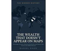 The Wealth That Doesn't Appear On Maps: Sovereign Fortunes, Phantom Territories, and Money That Exists in No Official Record