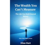 The Wealth You Can’t Measure: The Life You Build Beyond Money