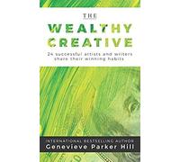 The Wealthy Creative: 24 Successful Artists And Writers Share Their Winning Habits
