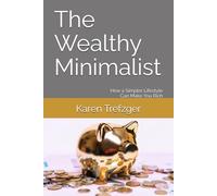 The Wealthy Minimalist: How a Simpler Lifestyle Can Make You Rich