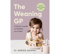 The Weaning GP A doctor's guide to feeding your baby, full of evidence-based recipes and advice - Dr Sarika Dewan - Ebury Digital - ebook (ePub) - Livre