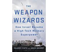 The Weapon Wizards: How Israel Became a High-tech Military Superpower