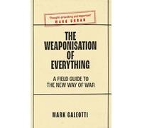 The Weaponisation of Everything: A Field Guide to the New Way of War