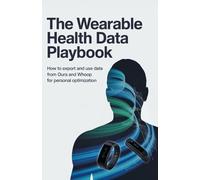 The Wearable Health Data Playbook: How to Export and Use Data from Oura and Whoop for Personal Optimization