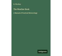 The Weather Book: A Manual of Practical Meteorology