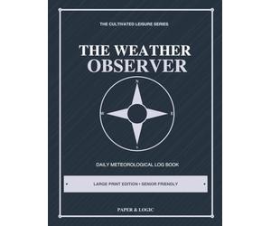 The Weather Observer: Large Print Daily Weather Log Book & Meteorologist Journal • Senior-Friendly Tracker with Visual Sky Icons, Compass Rose & Barometer Log (The Cultivated Leisure Series)