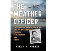 The Weather Officer: The Story of Alonzo Smith Jr. and His Epic Journey Through Forecasting and Flight