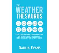 The Weather Thesaurus: A Fiction Writer's Sourcebook of Words and Phrases to Describe the Weather