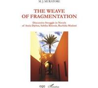 The Weave Of Fragmentation - Discursive Struggle In Novels Of Assia Djebar, Sabiha Khemir, Rachida Madani