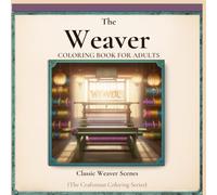 The Weaver: Classic Loom Workshop Scenes - An Adult Coloring Book