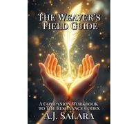 The Weaver’s Field Guide: A Companion Workbook to The Resonance Codex