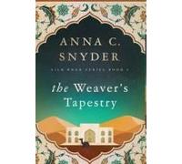 The Weaver's Tapestry: Silk Road Series Book 1 Paperback By Anna C. Snyder