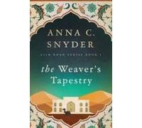 The Weaver's Tapestry: Silk Road Series Book 1 Paperback By Anna C. Snyder