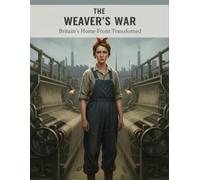 The Weaver'S War: Britain'S Home Front Transformed