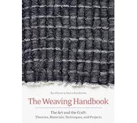 The Weaving Handbook: The Art and the Craft: Theories, Materials, Techniques, and Projects