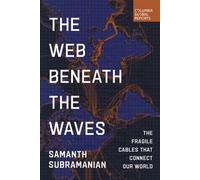 The Web Beneath the Waves The Fragile Cables that Connect our World - Samanth Subramanian - Columbia Global Reports - ebook (ePub) - Livre