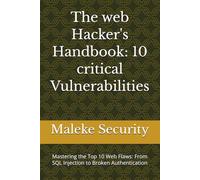 The web Hacker's Handbook: 10 critical Vulnerabilities: Mastering the Top 10 Web Flaws: From SQL Injection to Broken Authentication