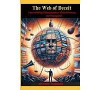 The Web of Deceit: Unscrambling Disinformation, Misinformation, and Propaganda