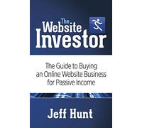 The Website Investor: The Guide to Buying an Online Website Business for Passive Income